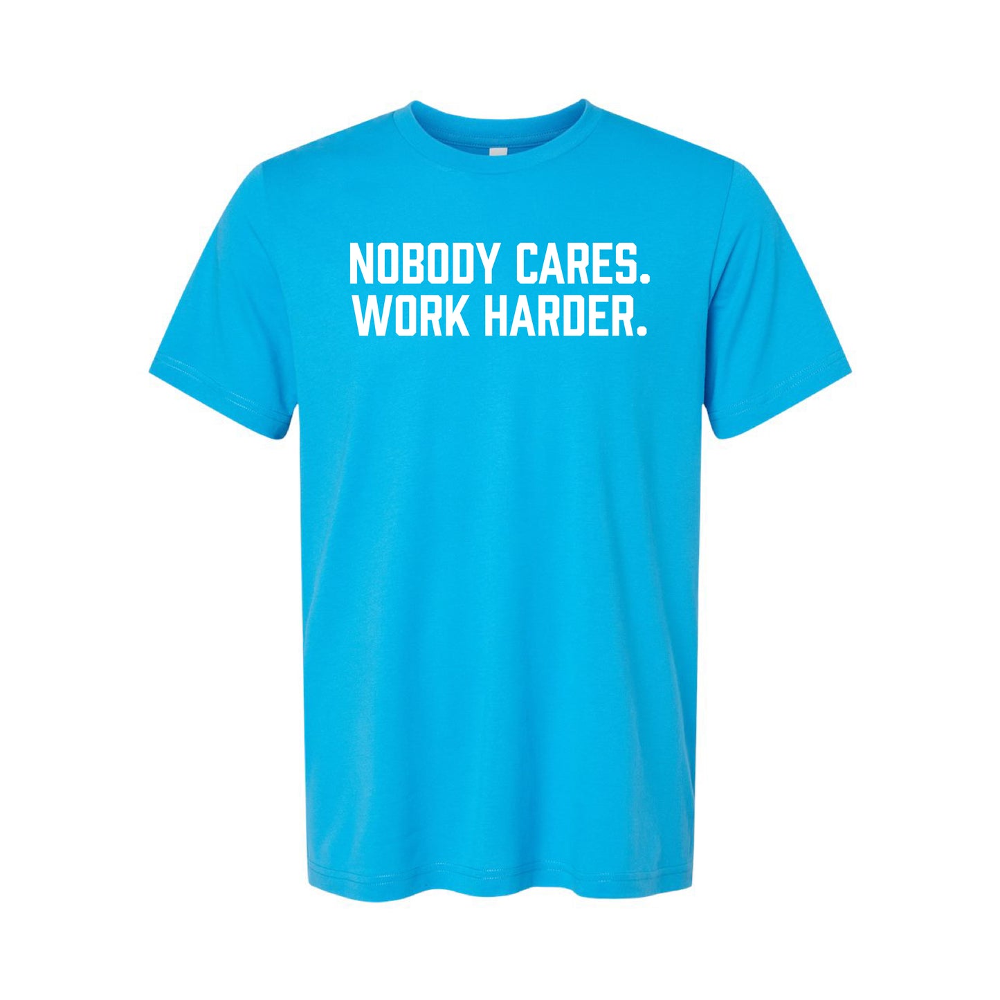 Nobody Cares. Work Harder. T-Shirt