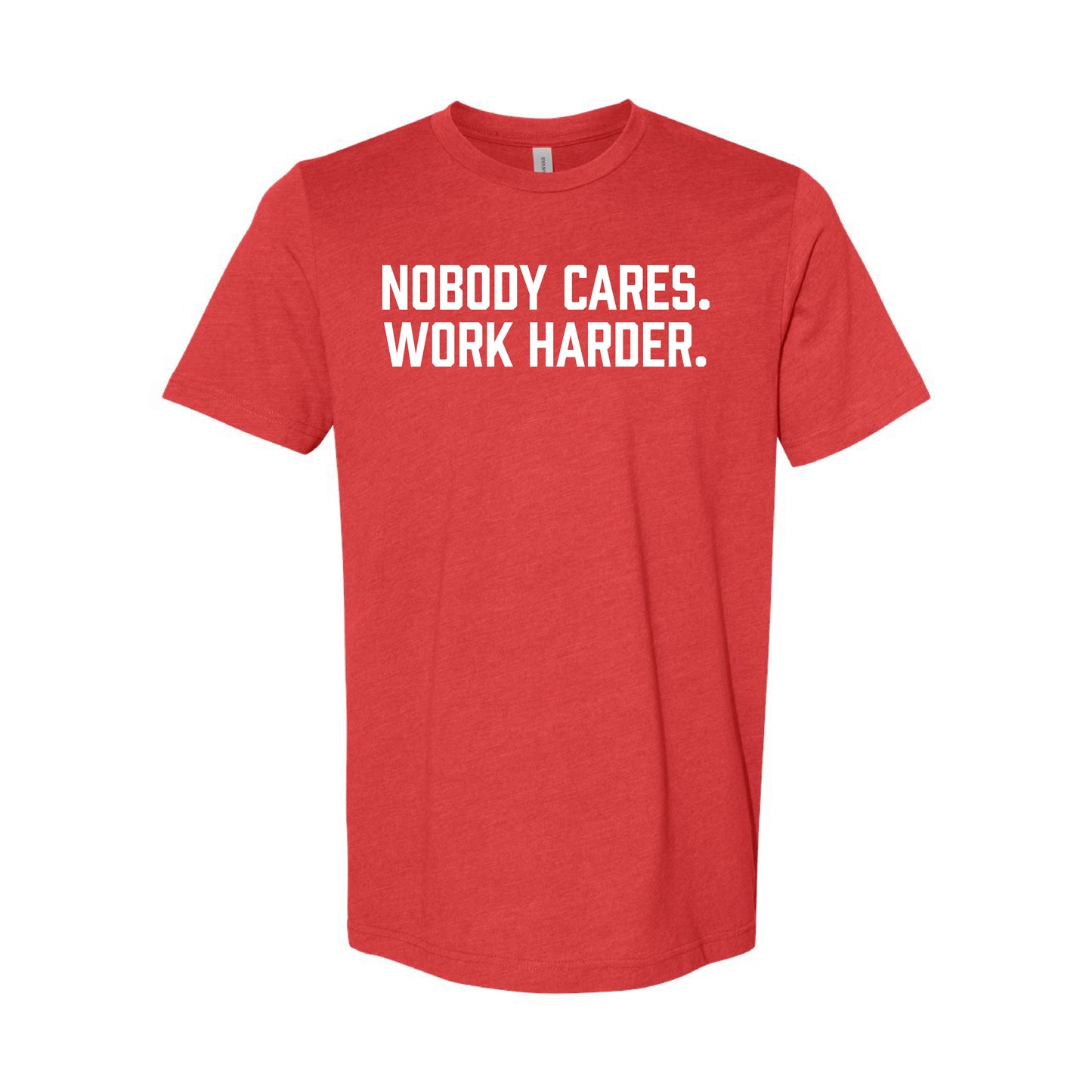 Nobody Cares. Work Harder. T-Shirt