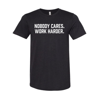 Nobody Cares. Work Harder. T-Shirt