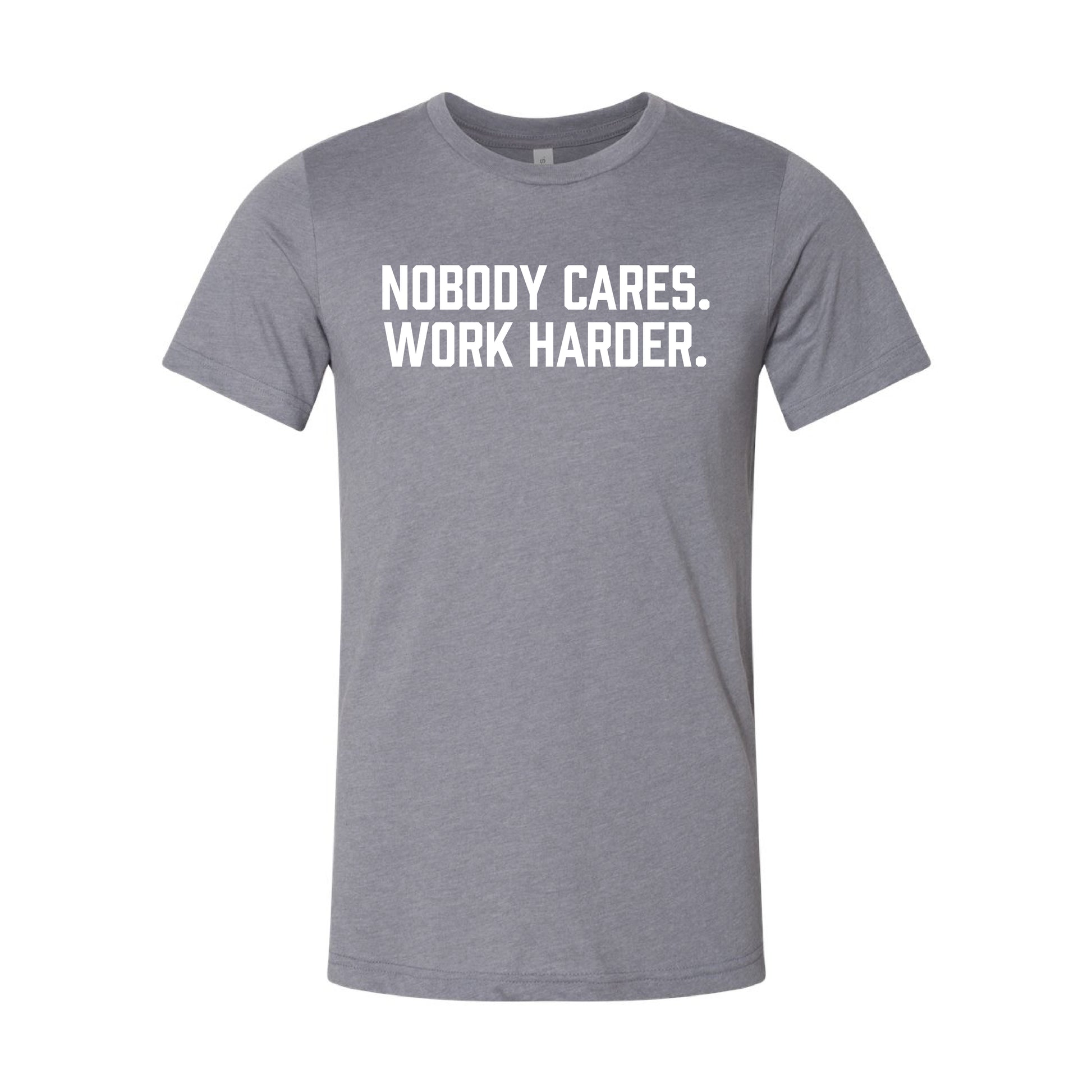 Nobody Cares. Work Harder. T-Shirt