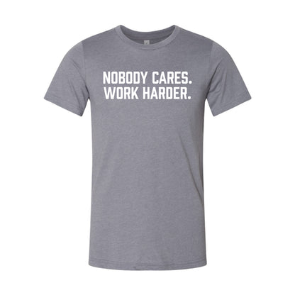 Nobody Cares. Work Harder. T-Shirt