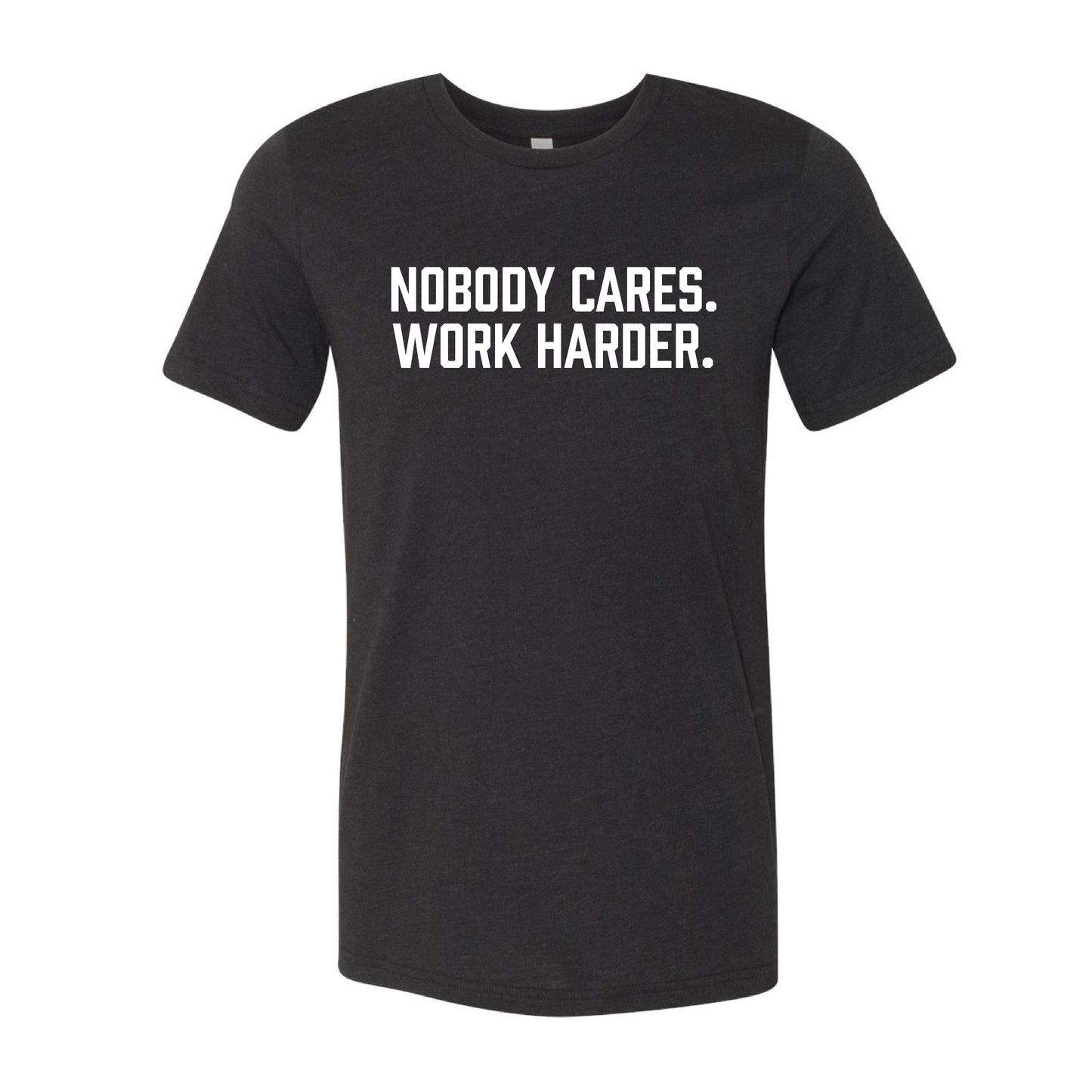 Nobody Cares. Work Harder. T-Shirt